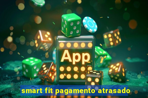 smart fit pagamento atrasado