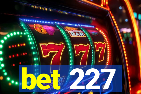 bet 227