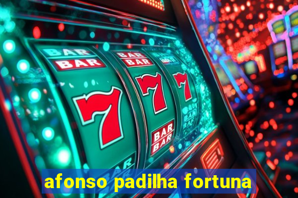 afonso padilha fortuna