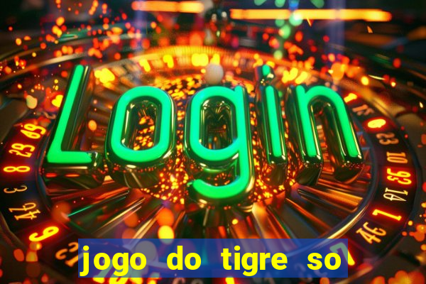 jogo do tigre so para brincar