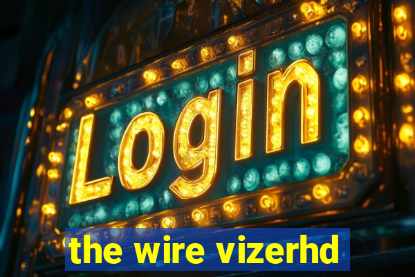 the wire vizerhd