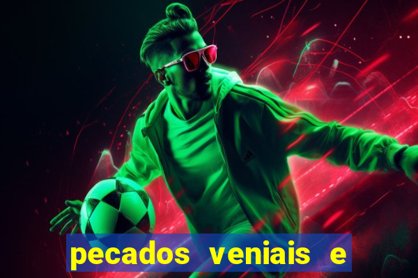 pecados veniais e mortais lista