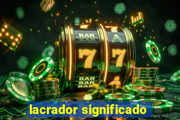 lacrador significado