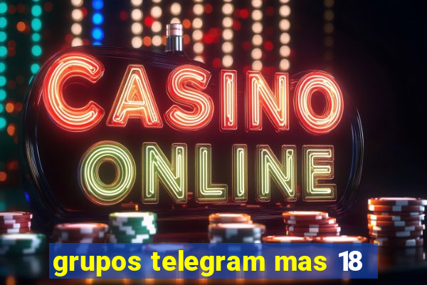 grupos telegram mas 18