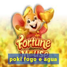 poki fogo e agua
