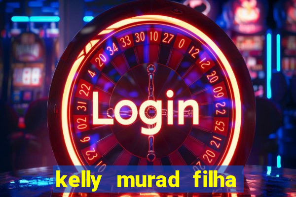 kelly murad filha de beto carrero