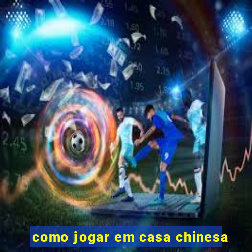 como jogar em casa chinesa