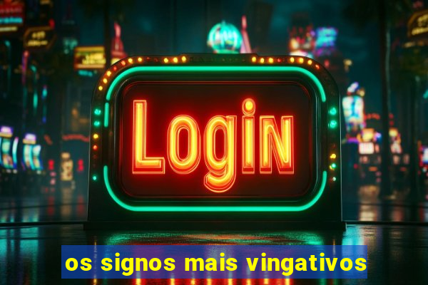 os signos mais vingativos