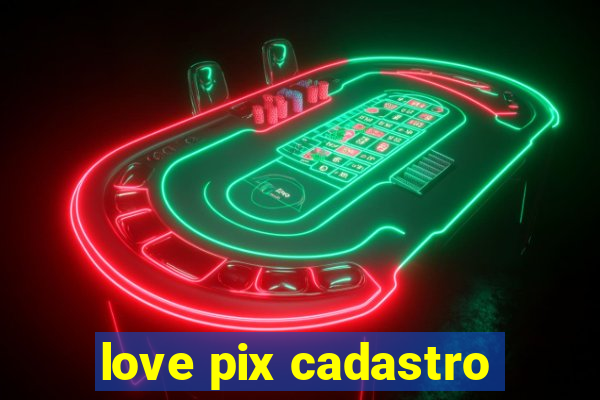 love pix cadastro