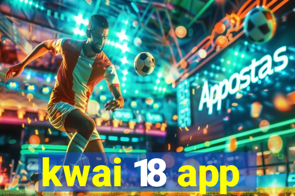 kwai 18 app