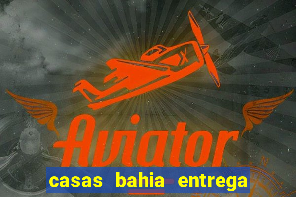 casas bahia entrega de domingo