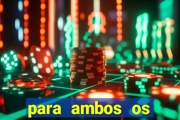 para ambos os times marcam 1 e 2 tempo