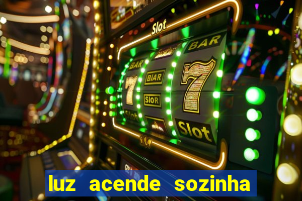 luz acende sozinha a noite o que significa luz acende sozinha a noite espiritismo