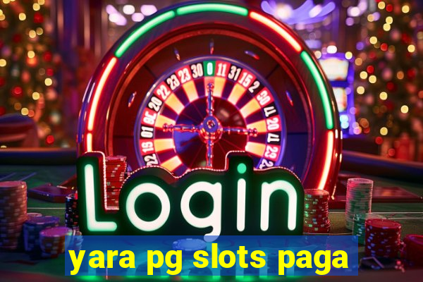yara pg slots paga