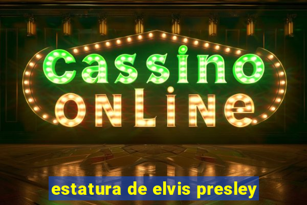 estatura de elvis presley