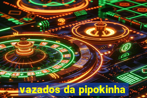 vazados da pipokinha