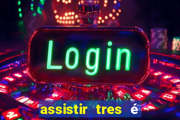 assistir tres é demais dublado