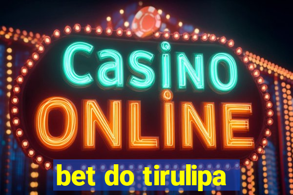 bet do tirulipa