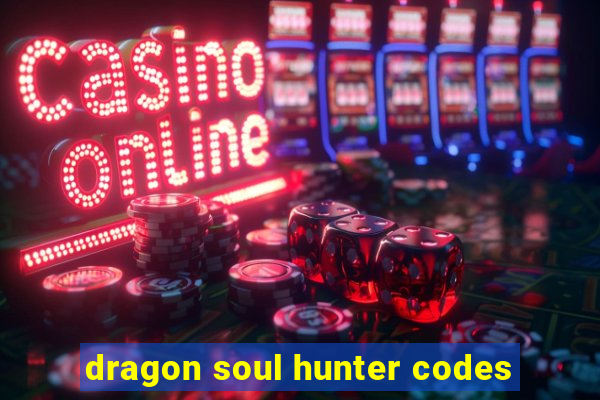 dragon soul hunter codes