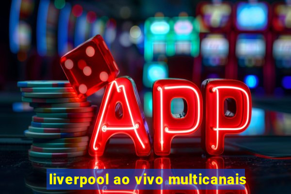 liverpool ao vivo multicanais