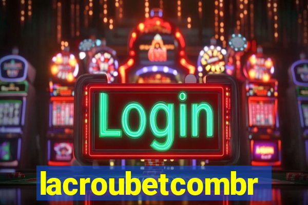 lacroubetcombr