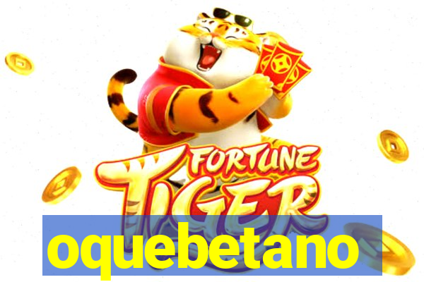 oquebetano