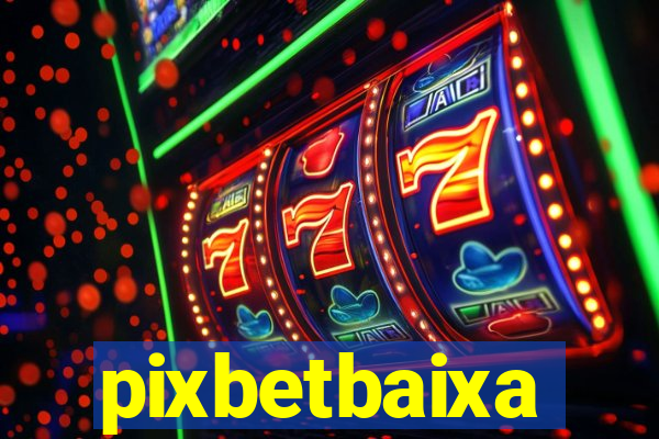 pixbetbaixa