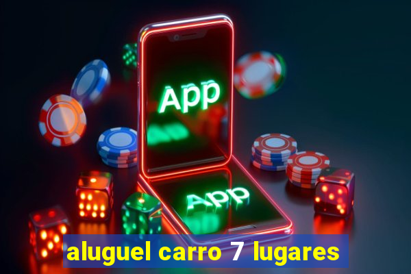aluguel carro 7 lugares