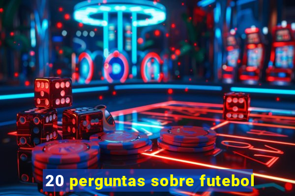 20 perguntas sobre futebol