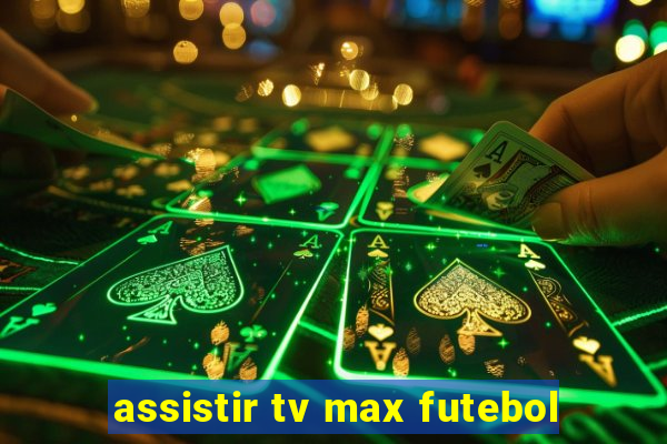assistir tv max futebol