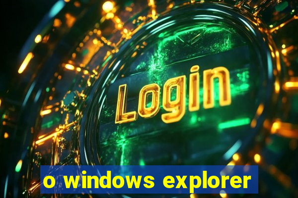 o windows explorer