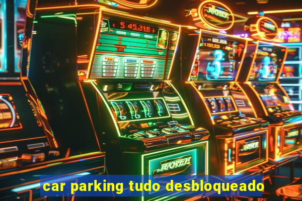 car parking tudo desbloqueado
