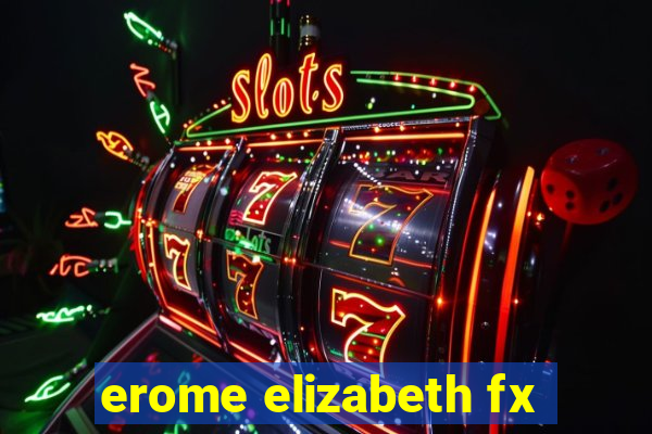 erome elizabeth fx