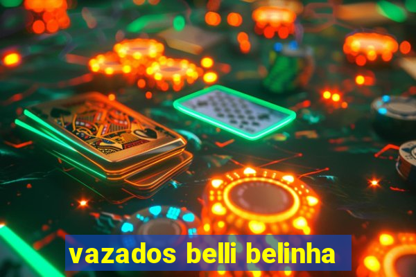 vazados belli belinha