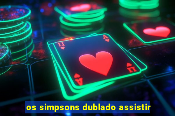 os simpsons dublado assistir