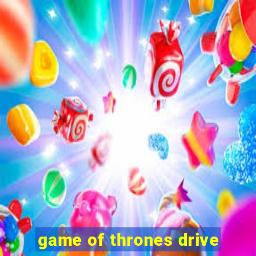 game of thrones drive