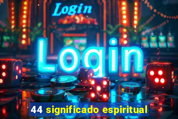 44 significado espiritual