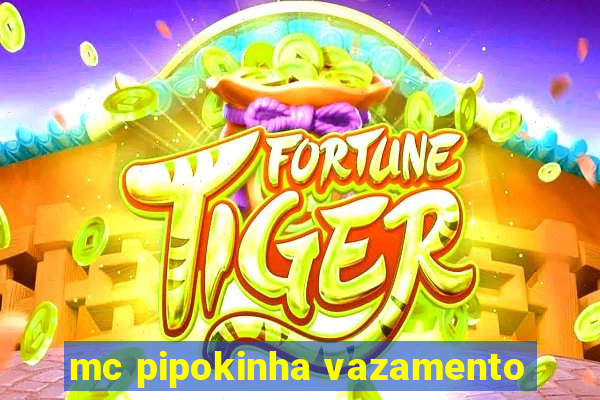 mc pipokinha vazamento